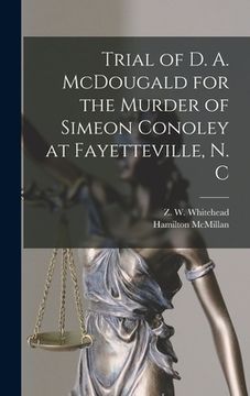 portada Trial of D. A. McDougald for the Murder of Simeon Conoley at Fayetteville, N. C