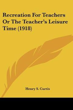 portada recreation for teachers or the teacher's leisure time (1918) (en Inglés)