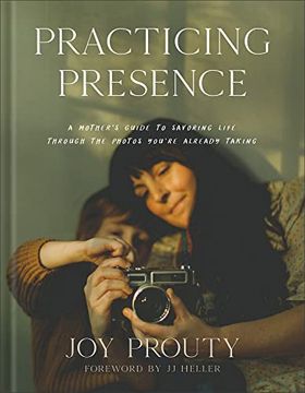 portada Practicing Presence: A Mother's Guide to Savoring Life Through the Photos You're Already Taking (en Inglés)