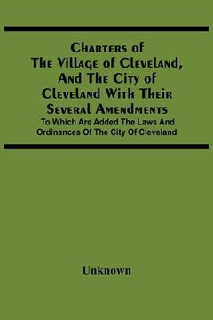 portada Charters Of The Village Of Cleveland, And The City Of Cleveland With Their Several Amendments; To Which Are Added The Laws And Ordinances Of The City