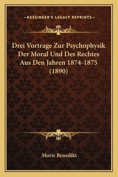 portada Drei Vortrage Zur Psychophysik Der Moral Und Des Rechtes Aus Den Jahren 1874-1875 (1890) (en Alemán)