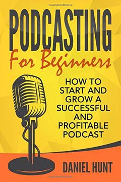 portada Podcasting for Beginners: How to Start and Grow a Successful and Profitable Podcast (en Inglés)