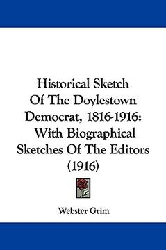 portada historical sketch of the doylestown democrat, 1816-1916: with biographical sketches of the editors (1916) (en Inglés)