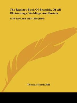 portada the registry book of bramide, of all christenings, weddings and burials: 1539-1596 and 1693-1889 (1894) (en Inglés)