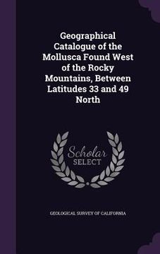 portada Geographical Catalogue of the Mollusca Found West of the Rocky Mountains, Between Latitudes 33 and 49 North (en Inglés)