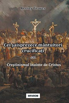 portada Cei Şaisprezece Mântuitori CrucificaȚI sau Creştinismul Înainte de Cristos 