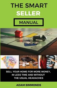 portada The Smart Seller Manual: Sell Your Home For More Money, In Less Time And Without The Usual Headaches (en Inglés)