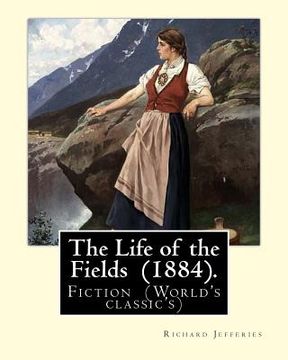 portada The Life of the Fields (1884). By: Richard Jefferies: Fiction (World's classic's) (en Inglés)