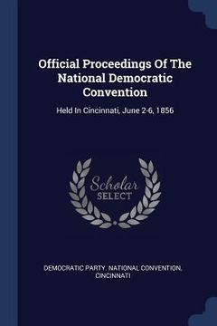 portada Official Proceedings Of The National Democratic Convention: Held In Cincinnati, June 2-6, 1856 (en Inglés)