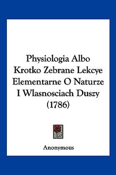 portada Physiologia Albo Krotko Zebrane Lekcye Elementarne O Naturze I Wlasnosciach Duszy (1786)