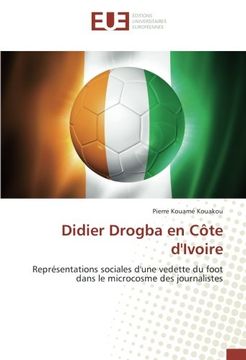 portada Didier Drogba en Côte d'Ivoire: Représentations sociales d'une vedette du foot dans le microcosme des journalistes (French Edition)
