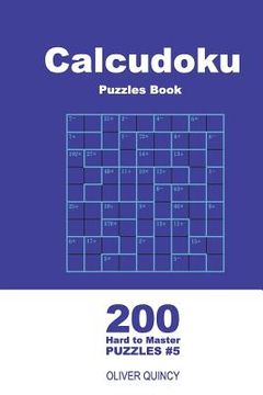 portada Calcudoku Puzzles Book - 200 Hard to Master Puzzles 9x9 (Volume 5) (en Inglés)