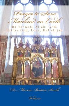 portada Prayer to Save Mankind on Earth: Ra Yahweh, Allah, God, Father God, Love, Hallelujah (en Inglés)