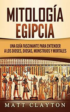 portada Mitología Egipcia: Una Guía Fascinante Para Entender a los Dioses, Diosas, Monstruos y Mortales (in Spanish)