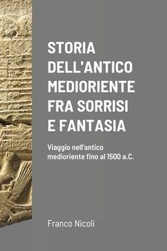 portada Storia Dell'antico Medioriente Fra Sorrisi E Fantasia: Viaggio nell'antico medioriente fino al 1500 a.C. (in Italian)