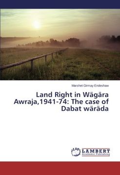 portada Land Right in Wagara Awraja,1941-74: The Case of Dabat Warada