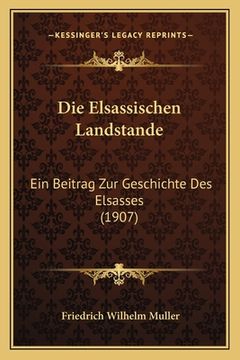portada Die Elsassischen Landstande: Ein Beitrag Zur Geschichte Des Elsasses (1907) (en Alemán)