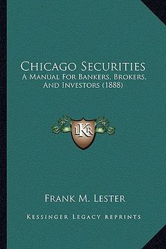 portada chicago securities: a manual for bankers, brokers, and investors (1888) (en Inglés)