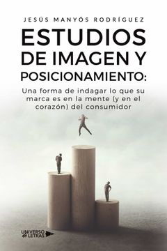 portada Estudios de Imagen y Posicionamiento: Una Forma de Indagar lo que su Marca es en la Mente (y en el Corazon) del Consumidor (in Spanish)