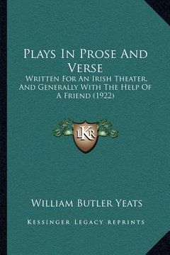 portada plays in prose and verse: written for an irish theater, and generally with the help of a friend (1922) (en Inglés)
