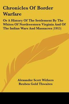 portada chronicles of border warfare: or a history of the settlement by the whites of northwestern virginia and of the indian wars and massacres (1915) (en Inglés)