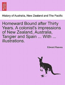 portada homeward bound after thirty years. a colonist's impressions of new zealand, australia, tangier and spain ... with ... illustrations. (en Inglés)