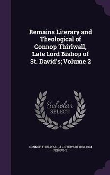 portada Remains Literary and Theological of Connop Thirlwall, Late Lord Bishop of St. David's; Volume 2 (en Inglés)