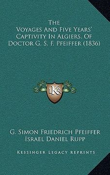 portada the voyages and five years' captivity in algiers, of doctor g. s. f. pfeiffer (1836) (en Inglés)