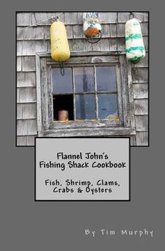 portada Flannel John's Fishing Shack Cookbook: Fish, Shrimp, Clams, Crabs & Oysters (en Inglés)