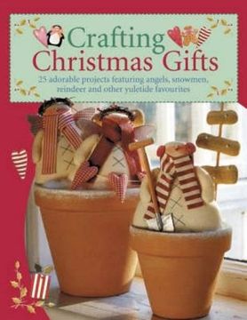 portada Crafting Christmas Gifts: 25 Adorable Projects Featuring Angels, Snowmen, Reindeer and Other Yuletide Favourites