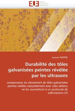 portada Durabilité des tôles galvanisées peintes révélée par les ultrasons: comparaison du classement de tôles galvanisées  peintes vieillies naturellement ... à un protocole de  sollicitations US