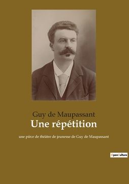 portada Une répétition: une pièce de théâtre de jeunesse de Guy de Maupassant (en Francés)