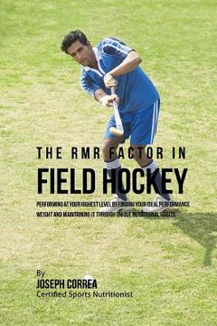 portada The RMR Factor in Field Hockey: Performing At Your Highest Level by Finding Your Ideal Performance Weight and Maintaining It through Unique Nutritiona (en Inglés)