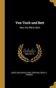 portada Von Tisch und Bett: Oder, Frei Will er Sein! (en Alemán)