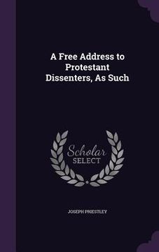 portada A Free Address to Protestant Dissenters, As Such (en Inglés)