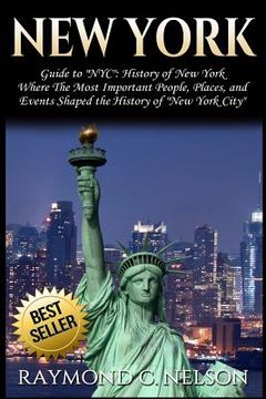 portada New York: Guide to NYC: History of New York - Where The Most Important People, Places and Events Shaped the History of New York (en Inglés)