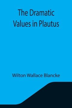 portada The Dramatic Values in Plautus (en Inglés)