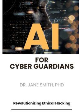 portada AI for Cyber Guardians: Revolutionizing Ethical Hacking (en Inglés)