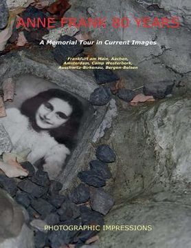 portada Anne Frank 80 Years A Memorial Tour in Current Images: Frankfurt am Main, Aachen, Amsterdam, Camp Westerbork, Auschwitz-Birkenau, Bergen-Belsen (en Inglés)