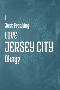 portada I Just Freaking Love Jersey City Okay? (en Inglés)