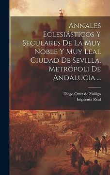 portada Annales Eclesiásticos y Seculares de la muy Noble y muy Leal Ciudad de Sevilla, Metrópoli de Andalucia.