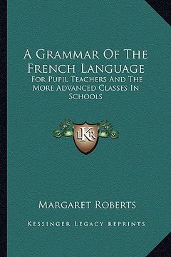 portada a grammar of the french language: for pupil teachers and the more advanced classes in schools