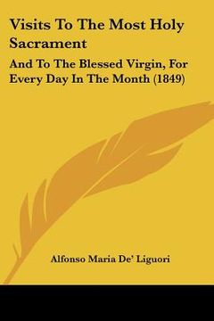 portada visits to the most holy sacrament: and to the blessed virgin, for every day in the month (1849) (en Inglés)