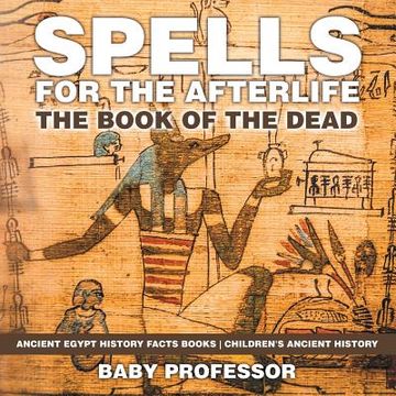 portada Spells for the Afterlife: The Book of the Dead - Ancient Egypt History Facts Books Children's Ancient History (en Inglés)