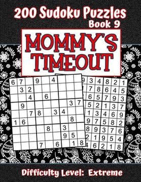 portada 200 Sudoku Puzzles - Book 9, MOMMY'S TIMEOUT, Difficulty Level Extreme: Stressed-out Mom - Take a Quick Break, Relax, Refresh - Perfect Quiet-Time Gif (en Inglés)