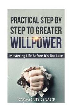 portada Practical Step by Step to Greater Willpower: Mastering Life Before It's Too Late. (en Inglés)