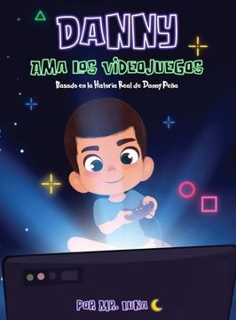 portada Danny ama los Videojuegos: Basado en la Historia Real de Danny Peña
