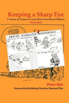 portada keeping a sharp eye: a century of cartoons on south africa's international relations 1910-2010 (en Inglés)