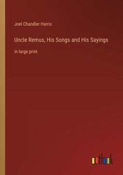 portada Uncle Remus, His Songs and His Sayings: in large print (en Inglés)