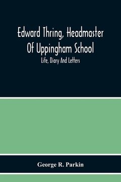 portada Edward Thring, Headmaster Of Uppingham School; Life, Diary And Letters (in English)